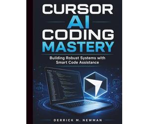 Cursor AI Coding Mastery: Building Robust Systems with Smart Code Assistance: 2 (Ai assisted Programming and Prompting Guide)
