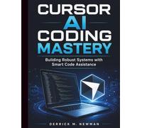 Cursor AI Coding Mastery: Building Robust Systems with Smart Code Assistance (Ai assisted Programming and Prompting Guide)