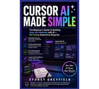 Cursor AI Made Simple: The Beginner's Guide to Building Apps and Websites with AI - No Coding Experience Required