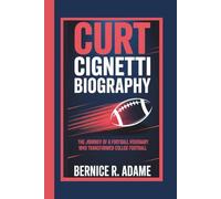 CURT CIGNETTI BIOGRAPHY: The Journey of a Football Visionary Who Transformed College Football