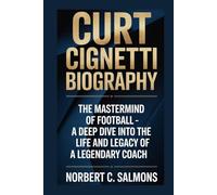 CURT CIGNETTI BIOGRAPHY: The Mastermind of Football - A Deep Dive into the Life and Legacy of a Legendary Coach