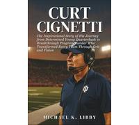 Curt Cignetti: The Inspirational Story of His Journey from Determined Young Quarterback to Breakthrough Program Builder Who Transformed Every Team Through Grit and Vision