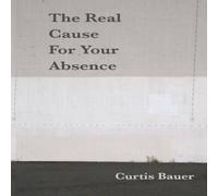 Curtis Bauer The Real Cause for Your Absence Paperback Book Curtis Bauer Multicolor