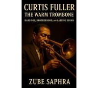 Curtis Fuller: The Warm Trombone: A definitive jazz biography tracing Curtis Fuller’s journey from Detroit’s west side to the heart of modern jazz history (Masters of Jazz)