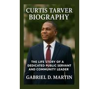 CURTIS TARVER BIOGRAPHY: THE LIFE STORY OF A DEDICATED PUBLIC SERVANT AND COMMUNITY LEADER