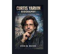 CURTIS YARVIN BIOGRAPHY: The Life Story Of A Controversial Thinker