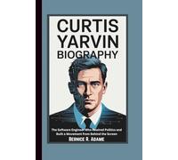 CURTIS YARVIN BIOGRAPHY: The Software Engineer Who Rewired Politics and Built a Movement from Behind the Screen