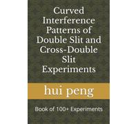 Curved Interference Patterns of Double Slit and Cross-Double Slit Experiments: Book of 100+ Experiments