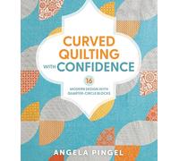 Curved Quilting with Confidence: 16 Modern Designs with Quarter-Circle Blocks