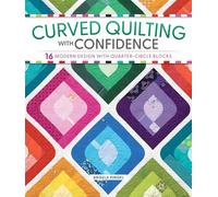 Curved Quilting with Confidence: 16 Modern Designs with Quarter-Circle Blocks (Landauer) Master Curve Piecing with Contemporary Quilts, Baby Quilts, Pillows, and Runners