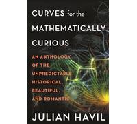 Curves for the Mathematically Curious : An Anthology of the Unpredictable, Historical, Beautiful, and Romantic