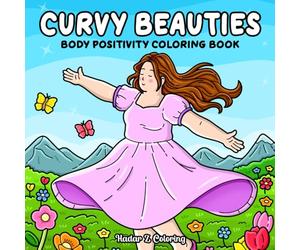 Curvy Beauties: A Body Positivity Coloring Book Featuring Cozy Moments, Self-Love, Self-Care Rituals, and Happy, Confident Days, Suitable for Women and Teen Girls