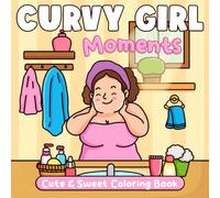 Curvy Girl Moments Coloring Book: Celebrate Curves in Daily Activities Coloring Pages with Cozy Moments of Size-Thick Women to Inspire Confidence and Creativity