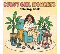 Curvy Girl Moments Coloring Book: Cozy Self-Love Scenes for Girls, Teens, and Women - Relaxing and Girly Moments of Joy and Comfort