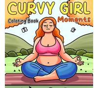 Curvy Girl Moments Coloring Book: Cute & Cozy Coloring Pages with Cute Plus Size Woman in Daily Activities, Comfy Days Illustrations For All Ages to Boost Body Positivity and Joy