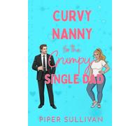Curvy Nanny for the Grumpy Single Dad: A Grumpy/Sunshine Single Dad Billionaire Romance (Curvy Nannies for Single Dads)