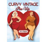 Curvy Vintage Pin-Up: 40+ Classic Retro Pin-Up Illustrations Celebrating Curvy and Plus-Size Women - A Sexy Adult Coloring Book Inspired by ... Timeless Feminine Confidence (Thick & Curvy)