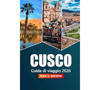 Cusco Guida di Viaggio 2026: Scopri i consigli essenziali, la storia e le avventure nel cuore culturale, nell'attrazione e nella valle sacra del Perù e a Machu Picchu