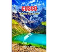 Cusco Hiking Guide 2025: The Insider’s Adventure Guide to Exploring Ancient Wonders, Breathtaking Trails & Hidden Gems in Cusco the Heart of the Andes.
