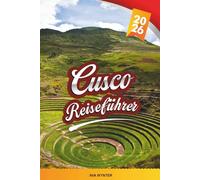 CUSCO REISEFÜHRER 2026: Machu Picchu, Heiliges Tal, Inka-Pfade, lokale Märkte und Andenkultur