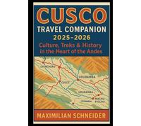 Cusco Travel Companion 2025-2026: Culture, Treks & History in the Heart of the Andes (Wanderwise: The Ultimate Global Travel Guide Series)