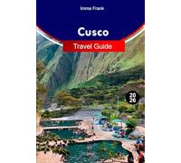 Cusco Travel Guide 2026: Explore Cusco Peru like a Local with Complete Itineraries Travel Maps and Must See Attractions