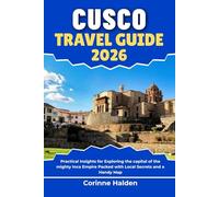 Cusco Travel Guide 2026: Practical Insights for Exploring the capital of the mighty Inca Empire Packed with Local Secrets and a Handy Map (Destination Unlocked with Local Map Secrets)
