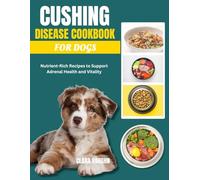 CUSHING DISEASE COOKBOOK FOR DOGS: Nutrient-Rich Recipes to Support Adrenal Health and Vitality