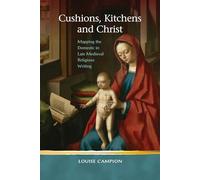 Cushions, Kitchens and Christ: Mapping the Domestic in Late Medieval Religious Writing (Religion and Culture in the Middle Ages)