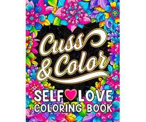 Cuss & Color Self-Love Coloring Book: Inspirational Swear Word Humor, Badass Affirmations and Motivational Quotes for Women (Swear Word Coloring Books for Women)