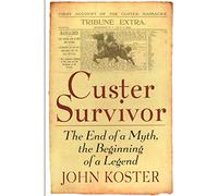 Custer Survivor: The End of a Myth,the Beginning of a Legend