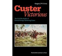 Custer Victorious: The Civil War Battles of General George Armstrong Custer