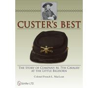 Custer's Best: The Story of Company M, 7th Cavalry at the Little Bighorn