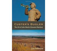 Custer's Bugler: The Life of John Martin (Giovanni Martino) by Leo Solimine (2012-02-01)