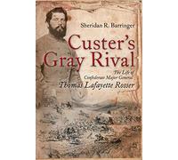 Custer's Gray Rival: The Life of Confederate Major General Thomas Lafayette Rosser