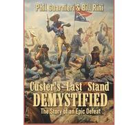 Custer's Last Stand Demystified: The Story of an Epic Defeat