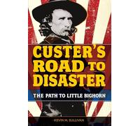Custer's Road to Disaster: The Path To Little Bighorn, First Edition