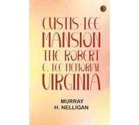 Custis-Lee Mansion: The Robert E. Lee Memorial Virginia