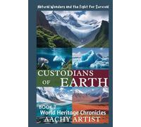 CUSTODIANS OF EARTH: Natural Wonders and the Fight for Survival (4.World Heritage Chronicles: Guardians of Humanity’s Legacy)