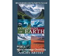 CUSTODIANS OF EARTH: Natural Wonders and the Fight for Survival (World Heritage Chronicles: Guardians of Humanity’s Legacy)