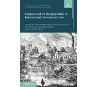 Custom and its Interpretation in International Investment Law: Volume 2 (The Rules of Interpretation of Customary International Law, Series Number 2)