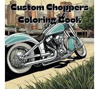 Custom Choppers Coloring Book: Includes 25 Illustrations to Color Along With Five Blank Sheets to Draw your Own! (All Things That Go!)
