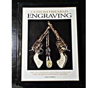 Custom Firearms Engraving: The Techniques & Treasures of the World's Greatest Artists