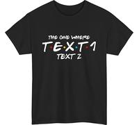 Custom Friends The One Where T-Shirt, Personalised Name OR Text Shirt, Unisex Gift for Friends tee top Black