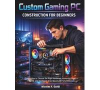 Custom Gaming PC Construction for Beginners: Learn How to Choose the Right Hardware, Assemble them Safely, and Configure It for Maximum Performance: 2 (techflow library)