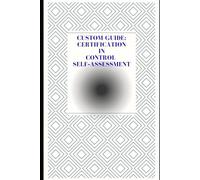 CUSTOM GUIDE: CERTIFICATION IN CONTROL SELF-ASSESSMENT