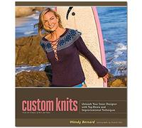 Custom Knits: 25 Projects (plus Variations) and Techniques for Customizing to Fit Your Style and Your Body