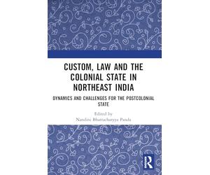 Custom, Law and the Colonial State in Northeast India: Dynamics and Challenges for the Postcolonial State
