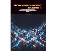 Custom Memory Allocators in Modern C++: Engineering Deterministic, Cache-Efficient, and High-Performance Memory Systems