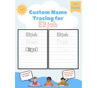 Custom Name Tracing for Elijah: 101 Pages of Personalized Name Tracing. Learn to Write Your Name.